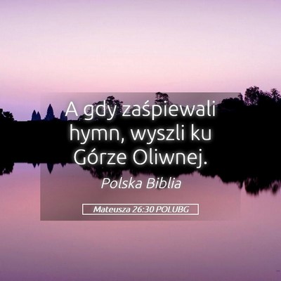 Picture 05 - Mateusza 26:30 POLUBG - A gdy zaśpiewali hymn, wyszli ku Górze - Bible Verse Picture