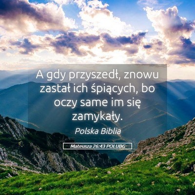 Picture 05 - Mateusza 26:43 POLUBG - A gdy przyszedł, znowu zastał ich śpiących, - Bible Verse Picture