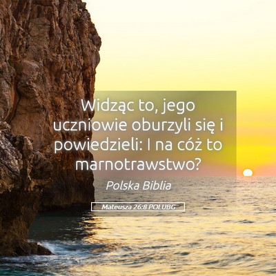 Picture 05 - Mateusza 26:8 POLUBG - Widząc to, jego uczniowie oburzyli się i - Bible Verse Picture