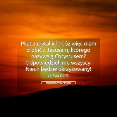 Picture 05 - Mateusza 27:22 POLUBG - Piłat zapytał ich: Cóż więc mam zrobić z - Bible Verse Picture