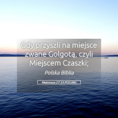 Picture 05 - Mateusza 27:33 POLUBG - Gdy przyszli na miejsce zwane Golgotą, czyli - Bible Verse Picture