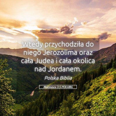 Picture 05 - Mateusza 3:5 POLUBG - Wtedy przychodziła do niego Jerozolima oraz - Bible Verse Picture