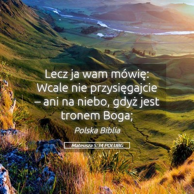 Picture 05 - Mateusza 5:34 POLUBG - Lecz ja wam mówię: Wcale nie przysięgajcie – - Bible Verse Picture