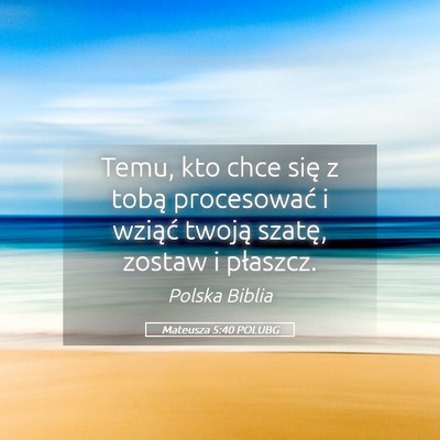 Picture 05 - Mateusza 5:40 POLUBG - Temu, kto chce się z tobą procesować i wziąć - Bible Verse Picture