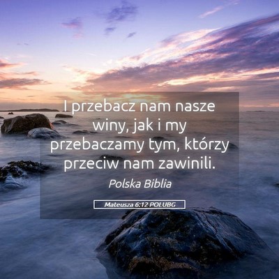 Picture 05 - Mateusza 6:12 POLUBG - I przebacz nam nasze winy, jak i my przebaczamy - Bible Verse Picture