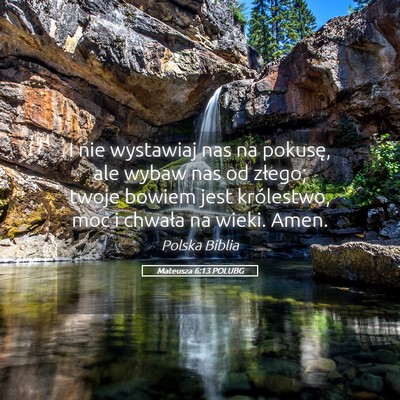 Picture 05 - Mateusza 6:13 POLUBG - I nie wystawiaj nas na pokusę, ale wybaw nas od - Bible Verse Picture