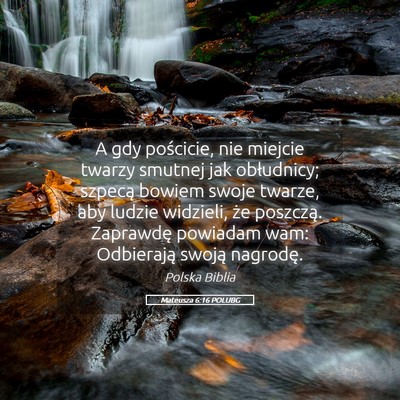 Picture 05 - Mateusza 6:16 POLUBG - A gdy pościcie, nie miejcie twarzy smutnej jak - Bible Verse Picture