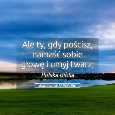 Picture 05 - Mateusza 6:17 POLUBG - Ale ty, gdy pościsz, namaść sobie głowę i - Bible Verse Picture