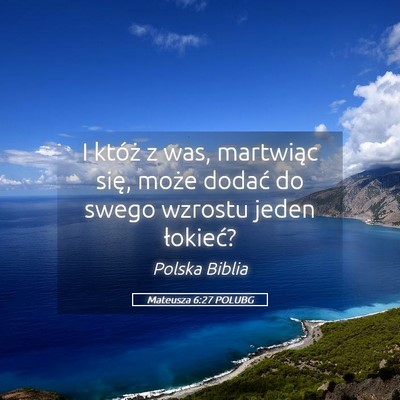 Picture 05 - Mateusza 6:27 POLUBG - I któż z was, martwiąc się, może dodać do - Bible Verse Picture