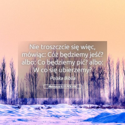 Picture 05 - Mateusza 6:31 POLUBG - Nie troszczcie się więc, mówiąc: Cóż - Bible Verse Picture