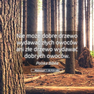 Picture 05 - Mateusza 7:18 POLUBG - Nie może dobre drzewo wydawać złych owoców - Bible Verse Picture