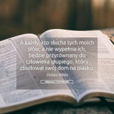 Picture 05 - Mateusza 7:26 POLUBG - A każdy, kto słucha tych moich słów, a nie - Bible Verse Picture