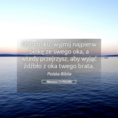 Picture 05 - Mateusza 7:5 POLUBG - Obłudniku, wyjmij najpierw belkę ze swego oka, - Bible Verse Picture