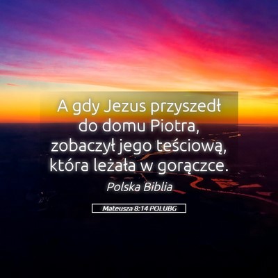 Picture 05 - Mateusza 8:14 POLUBG - A gdy Jezus przyszedł do domu Piotra, zobaczył - Bible Verse Picture
