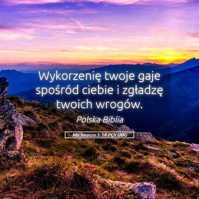 Picture 05 - Micheasza 5:14 POLUBG - Wykorzenię twoje gaje spośród ciebie i - Bible Verse Picture