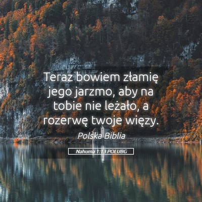 Picture 05 - Nahuma 1:13 POLUBG - Teraz bowiem złamię jego jarzmo, aby na tobie - Bible Verse Picture