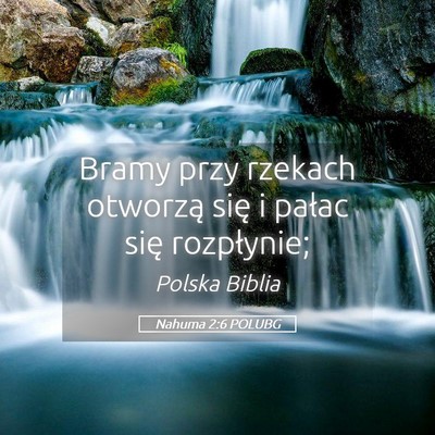 Picture 05 - Nahuma 2:6 POLUBG - Bramy przy rzekach otworzą się i pałac się - Bible Verse Picture