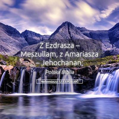Picture 05 - Nehemiasza 12:13 POLUBG - Z Ezdrasza – Meszullam, z Amariasza – - Bible Verse Picture