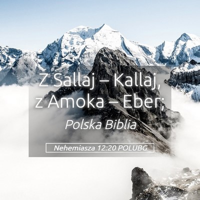 Picture 05 - Nehemiasza 12:20 POLUBG - Z Sallaj – Kallaj, z Amoka – - Bible Verse Picture