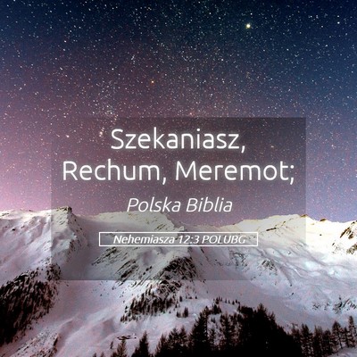 Picture 05 - Nehemiasza 12:3 POLUBG - Szekaniasz, Rechum, - Bible Verse Picture