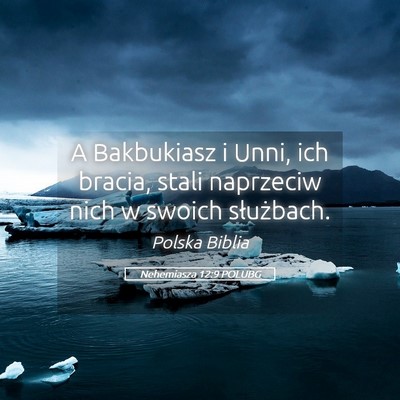 Picture 05 - Nehemiasza 12:9 POLUBG - A Bakbukiasz i Unni, ich bracia, stali naprzeciw - Bible Verse Picture