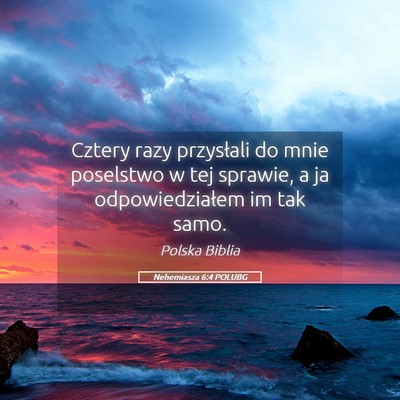 Picture 05 - Nehemiasza 6:4 POLUBG - Cztery razy przysłali do mnie poselstwo w tej - Bible Verse Picture