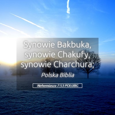 Picture 05 - Nehemiasza 7:53 POLUBG - Synowie Bakbuka, synowie Chakufy, synowie - Bible Verse Picture