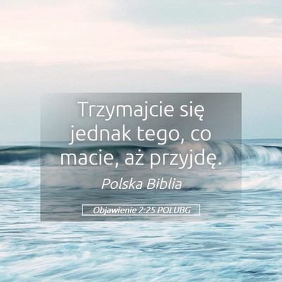 Picture 05 - Objawienie 2:25 POLUBG - Trzymajcie się jednak tego, co macie, aż - Bible Verse Picture