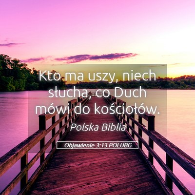 Picture 05 - Objawienie 3:13 POLUBG - Kto ma uszy, niech słucha, co Duch mówi do - Bible Verse Picture