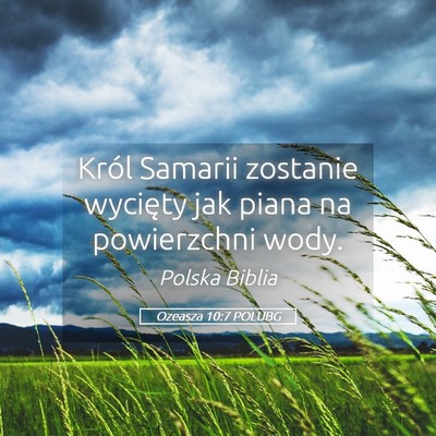 Picture 05 - Ozeasza 10:7 POLUBG - Król Samarii zostanie wycięty jak piana na - Bible Verse Picture