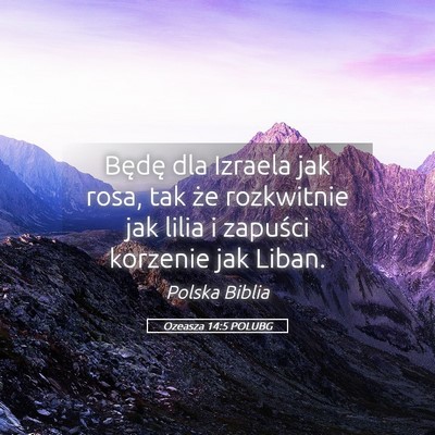 Picture 05 - Ozeasza 14:5 POLUBG - Będę dla Izraela jak rosa, tak że rozkwitnie - Bible Verse Picture