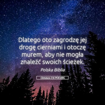 Picture 05 - Ozeasza 2:6 POLUBG - Dlatego oto zagrodzę jej drogę cierniami i - Bible Verse Picture