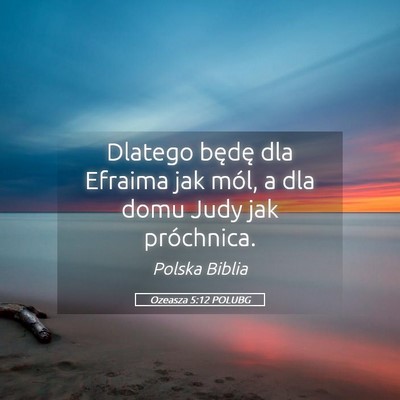 Picture 05 - Ozeasza 5:12 POLUBG - Dlatego będę dla Efraima jak mól, a dla domu - Bible Verse Picture