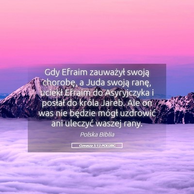 Picture 05 - Ozeasza 5:13 POLUBG - Gdy Efraim zauważył swoją chorobę, a Juda - Bible Verse Picture