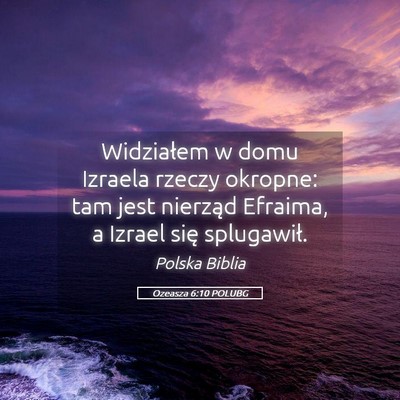 Picture 05 - Ozeasza 6:10 POLUBG - Widziałem w domu Izraela rzeczy okropne: tam - Bible Verse Picture