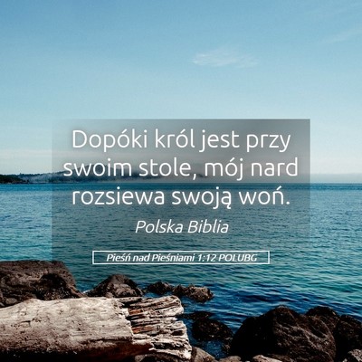 Picture 05 - Pieśń nad Pieśniami 1:12 POLUBG - Dopóki król jest przy swoim stole, mój nard - Bible Verse Picture