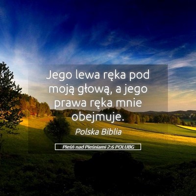Picture 05 - Pieśń nad Pieśniami 2:6 POLUBG - Jego lewa ręka pod moją głową, a jego prawa - Bible Verse Picture