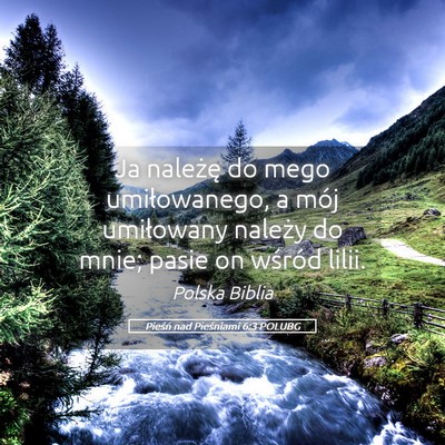Picture 05 - Pieśń nad Pieśniami 6:3 POLUBG - Ja należę do mego umiłowanego, a mój - Bible Verse Picture