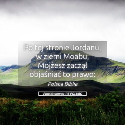 Picture 05 - Powtórzonego 1:5 POLUBG - Po tej stronie Jordanu, w ziemi Moabu, Mojżesz - Bible Verse Picture