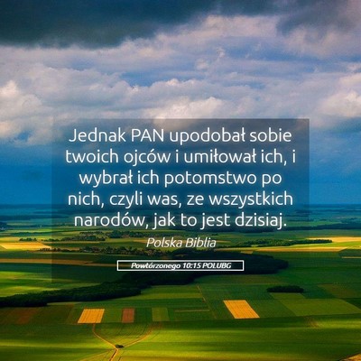 Picture 05 - Powtórzonego 10:15 POLUBG - Jednak PAN upodobał sobie twoich ojców i - Bible Verse Picture