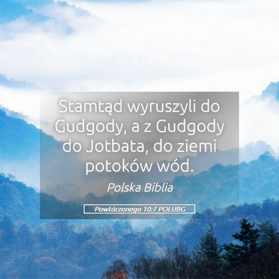 Picture 05 - Powtórzonego 10:7 POLUBG - Stamtąd wyruszyli do Gudgody, a z Gudgody do - Bible Verse Picture