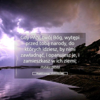 Picture 05 - Powtórzonego 12:29 POLUBG - Gdy PAN, twój Bóg, wytępi przed tobą narody, - Bible Verse Picture