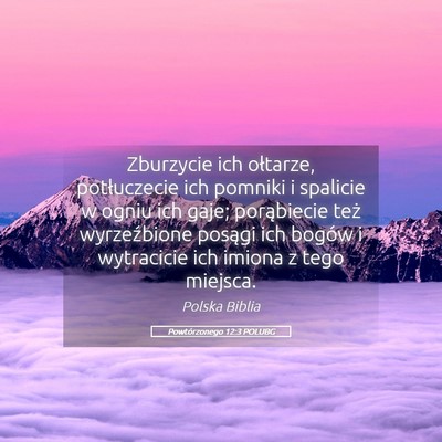 Picture 05 - Powtórzonego 12:3 POLUBG - Zburzycie ich ołtarze, potłuczecie ich pomniki - Bible Verse Picture