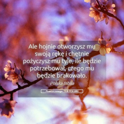 Picture 05 - Powtórzonego 15:8 POLUBG - Ale hojnie otworzysz mu swoją rękę i chętnie - Bible Verse Picture