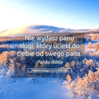 Picture 05 - Powtórzonego 23:15 POLUBG - Nie wydasz panu sługi, który uciekł do ciebie - Bible Verse Picture