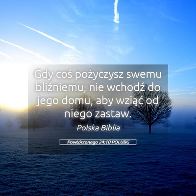 Picture 05 - Powtórzonego 24:10 POLUBG - Gdy coś pożyczysz swemu bliźniemu, nie wchodź - Bible Verse Picture