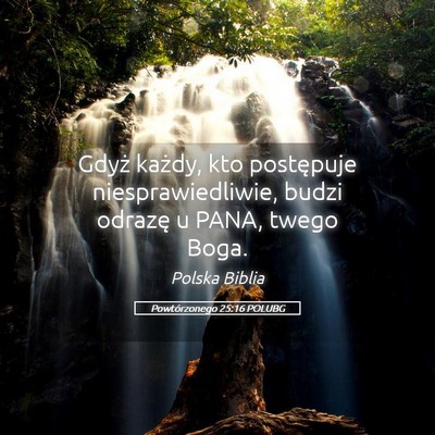 Picture 05 - Powtórzonego 25:16 POLUBG - Gdyż każdy, kto postępuje niesprawiedliwie, - Bible Verse Picture