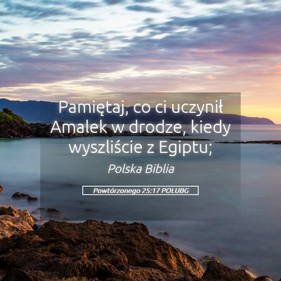 Picture 05 - Powtórzonego 25:17 POLUBG - Pamiętaj, co ci uczynił Amalek w drodze, kiedy - Bible Verse Picture