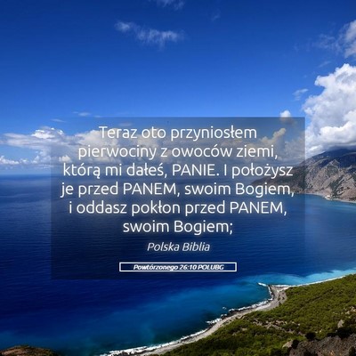 Picture 05 - Powtórzonego 26:10 POLUBG - Teraz oto przyniosłem pierwociny z owoców - Bible Verse Picture