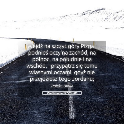 Picture 05 - Powtórzonego 3:27 POLUBG - Wejdź na szczyt góry Pizga i podnieś oczy na - Bible Verse Picture